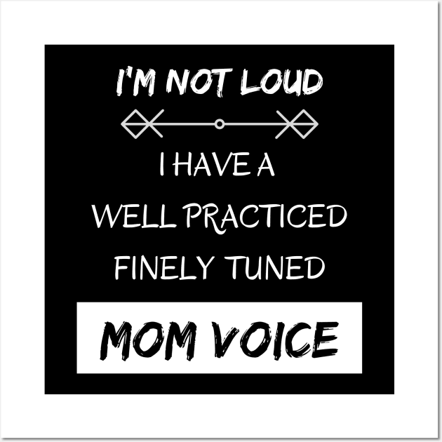 I'm Not Loud, I Have a Mom Voice Wall Art by EvolvedandLovingIt